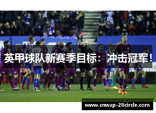 英甲球队新赛季目标:冲击冠军! 英甲球队新赛季目标:冲击冠军!