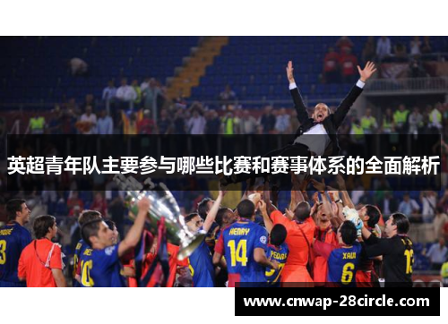 英超青年队主要参与哪些比赛和赛事体系的全面解析 英超青年队主要参与哪些比赛和赛事体系的全面解析