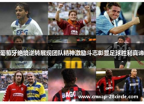 葡萄牙绝境逆转展现团队精神激励斗志彰显足球胜利真谛