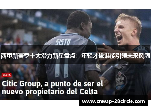 西甲新赛季十大潜力新星盘点：年轻才俊谁能引领未来风潮