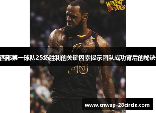 西部第一球队25场胜利的关键因素揭示团队成功背后的秘诀 西部第一球队25场胜利的关键因素揭示团队成功背后的秘诀