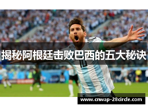 揭秘阿根廷击败巴西的五大秘诀 揭秘阿根廷击败巴西的五大秘诀