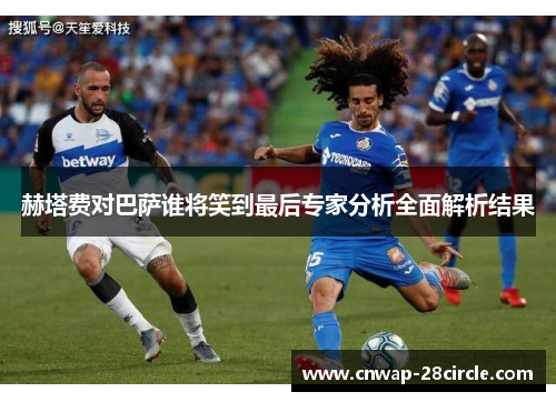 赫塔费对巴萨谁将笑到最后专家分析全面解析结果