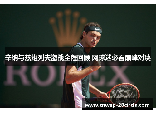 辛纳与兹维列夫激战全程回顾 网球迷必看巅峰对决