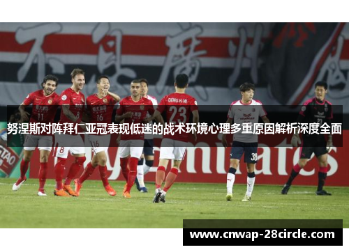 努涅斯对阵拜仁亚冠表现低迷的战术环境心理多重原因解析深度全面